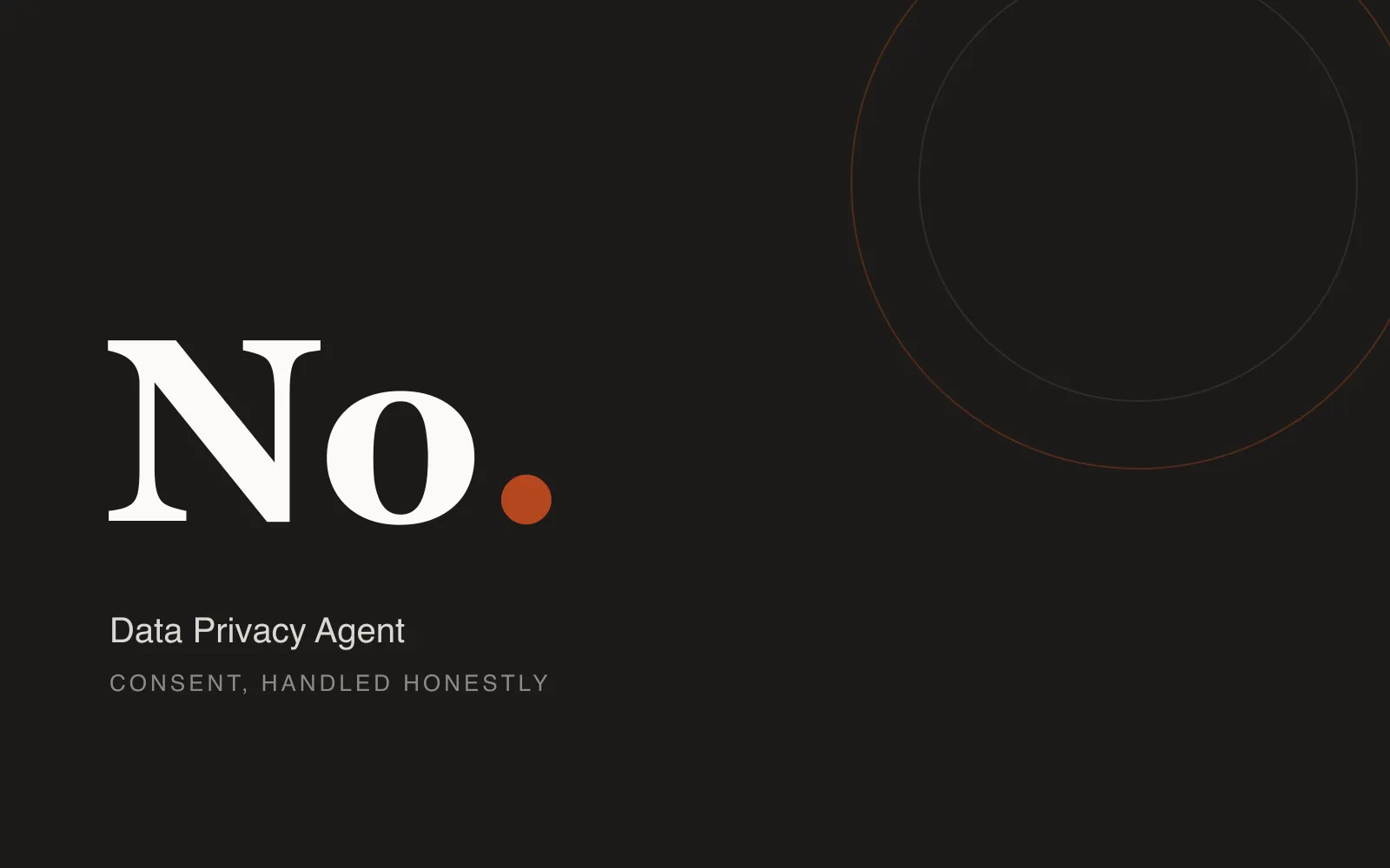 A large serif “No.” on a dark background — Data Privacy Agent: consent, handled honestly